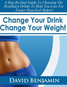 Change Your Drink Change Your Weight - David Benjamin