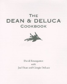 The Dean and DeLuca Cookbook - David Rosengarten, Joel Dean