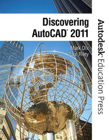 Discovering AutoCAD 2011 - Mark Dix, Paul Riley, Autodesk