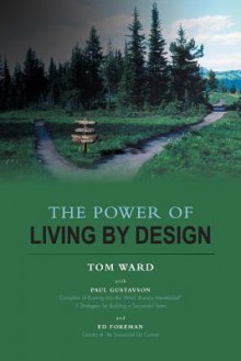 The Power of Living by Design - Tom Ward, Paul Gustavson, Ed Foreman