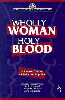 Wholly Woman, Holy Blood: A Feminist Critique of Purity and Impurity - Judith Ann Johnson, Kristin De Troyer, Judith A. Herbert