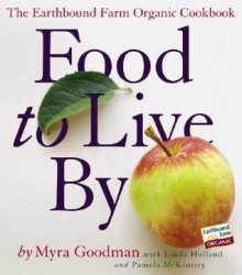 Food to Live By: The Earthbound Farm Organic Cookbook - Myra Goodman, Linda Holland, Pamela McKinstry