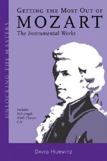 Getting the Most Out of Mozart: The Instrumental Works - Unlocking the Masters Series, No. 3 - Daniel Felsenfeld, Wolfgang Amadeus Mozart