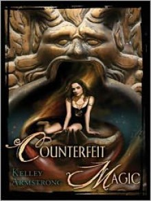 Counterfeit Magic (Otherworld Stories, #10.3) - Laural Merlington, Kelley Armstrong