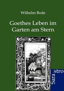 Goethes Leben Im Garten Am Stern - Wilhelm Bode