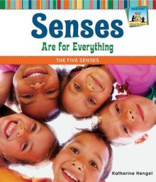 Senses Are for Everything: The Five Senses - Katherine Hengel