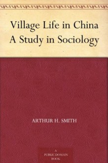 Village Life in China A Study in Sociology - Arthur H. Smith