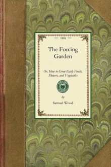 The Forcing Garden - Samuel E. Wood