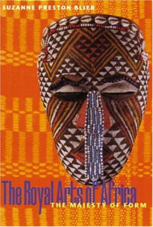 The Royal Arts of Africa: The Majesty of Form (Perspectives) - Suzanne Preston Blier