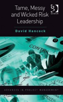 Tame, Messy and Wicked Risk Leadership - David Hancock