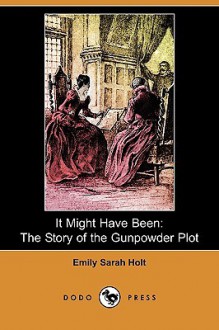 It Might Have Been: The Story of the Gunpowder Plot (Dodo Press) - Emily Sarah Holt, M. Irwin