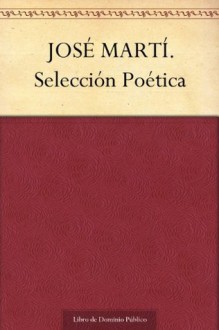 JOSÉ MARTÍ. Selección Poética (Spanish Edition) - José Martí