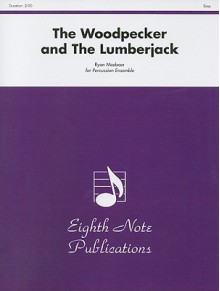 The Woodpecker and the Lumberjack: For Percussion Ensemble - Ryan Meeboer