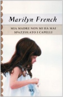 Mia madre non mi ha mai spazzolato i capelli - Marilyn French, A. Cremonese Cambieri