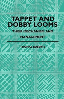 Tappet and Dobby Looms - Their Mechanism and Management - Thomas Roberts