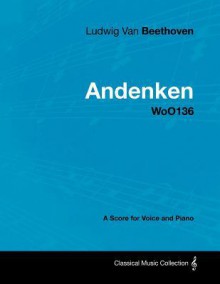 Ludwig Van Beethoven - Andenken - Woo136 - A Score for Voice and Piano - Ludwig van Beethoven