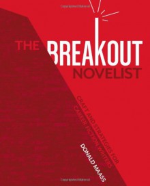 The Breakout Novelist: Craft and Strategies for Career Fiction Writers - Donald Maass