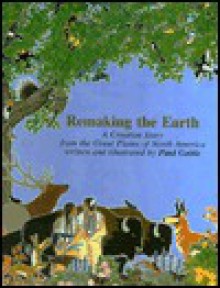 Remaking the Earth: A Creation from the Great Plains of North America - Paul Goble