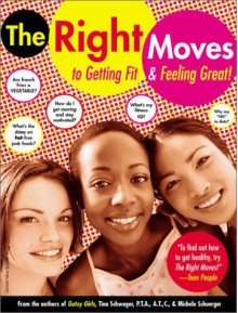 The Right Moves: A Girl's Guide To Getting Fit And Feeling Good - Tina Schwager, Michele Schuerger