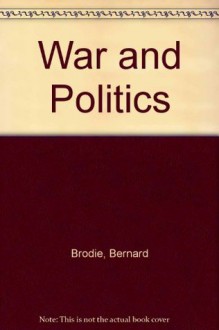 War and Politics - Bernard Brodie