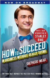 How to Succeed in Business Without Really Trying: With a New Introduction by Stanley Bing - Shepherd Mead, Stanley Bing