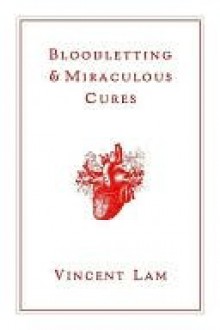 Bloodletting & Miraculous Cures: Stories - Vincent Lam