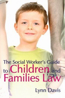 The Social Worker's Guide To Children And Families Law - Lynn Davis