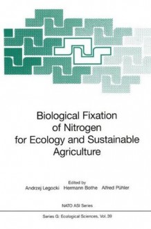 Biological Fixation of Nitrogen for Ecology and Sustainable Agriculture (NATO ASI Series / Ecological Sciences) - Andrzej Legocki, Hermann Bothe, Alfred Pxfchler