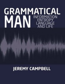 GRAMMATICAL MAN: Information, Entropy,Language and Life - Jeremy Campbell