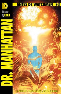 ANTES DE WATCHMEN: DR. MANHATTAN núm. 3 - J. Michael Straczynski, Len Wein, Adam Hughes, John Higgins