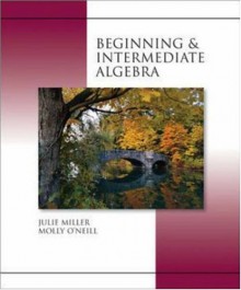 Beginning and Intermediate Algebra - Julie Miller, Molly O'Neill