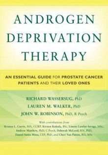 Androgen Deprivation Therapy: An Essential Guide for Prostate Cancer Patients and Their Loved Ones - Richard Wassersug, Lauren Walker, John Robinson, Andrew Matthew, Kirsten Kukula, Deborah McLeod, Linette Lawlor-Savage, Daniel Santa Mina, Kristen Currie