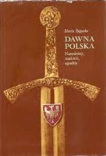 Dawna Polska. Narodziny, rozkwit, upadek - Maria Bogucka