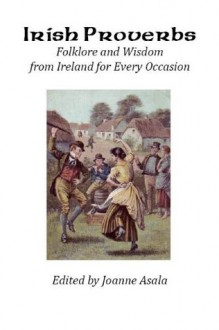 Irish Proverbs: Folklore and Wisdom from Ireland for Every Occasion - Joanne Asala