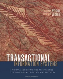 Transactional Information Systems: Theory, Algorithms, and the Practice of Concurrency Control and Recovery - Gottfried Vossen, Gerhard Weikum