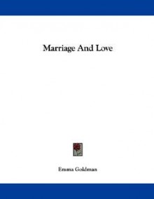 Marriage and Love - Emma Goldman