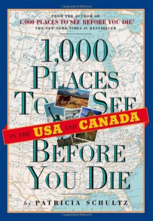 1,000 Places to See in the U.S.A. & Canada Before You Die - Patricia Schultz