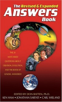 The Revised and Expanded Answers Book: The 20 Most-Asked Questions About Creation, Evolution, & the Book of Genesis Answered - Don Batten, Ken Ham, Jonathan Sarfati, Carl Wieland