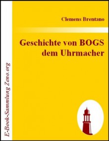 Geschichte von BOGS dem Uhrmacher (German Edition) - Clemens Brentano