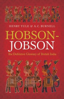 Hobson-Jobson: The Definitive Glossary of British India - Henry Yule, A. C. Burnell, Kate Teltscher