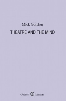 Theatre and the Mind - Mick Gordon