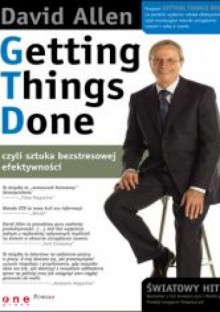 Getting Things Done, czyli sztuka bezstresowej efektywności - David Allen