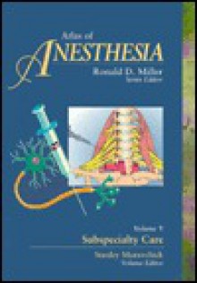 Atlas of Anesthesia: Subspecialty Care, Volume 5 - Ronald D. Miller