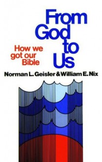 From God To Us: How We Got Our Bible - Norman L. Geisler, William Nix