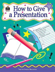 How to Give a Presentation, Grades 3-6 - Teacher Created Materials Inc