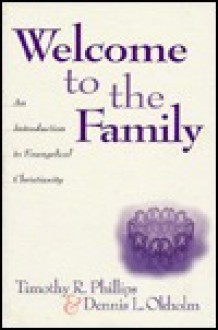 Welcome to the Family: An Introduction to Evangelical Christianity - Timothy R. Phillips, Dennis L. Okholm