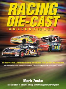 Racing Die-Cast Collectibles: The Industry's Most Comprehensive Pricing and Checklists of Die-Cast Cars and Accessories - Mark Zeske, Beckett Publications