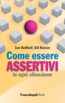 Come essere assertivi in ogni situazione (Trend: Le guide in un mondo che cambia) (Italian Edition) - Sue Hadfield, Gill Hasson