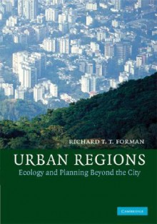 Urban Regions: Ecology And Planning Beyond The City - Richard T.T. Forman