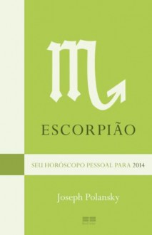 Escorpião - Seu Horóscopo Pessoal Para 2014 (Portuguese Edition) - Joseph Polansky